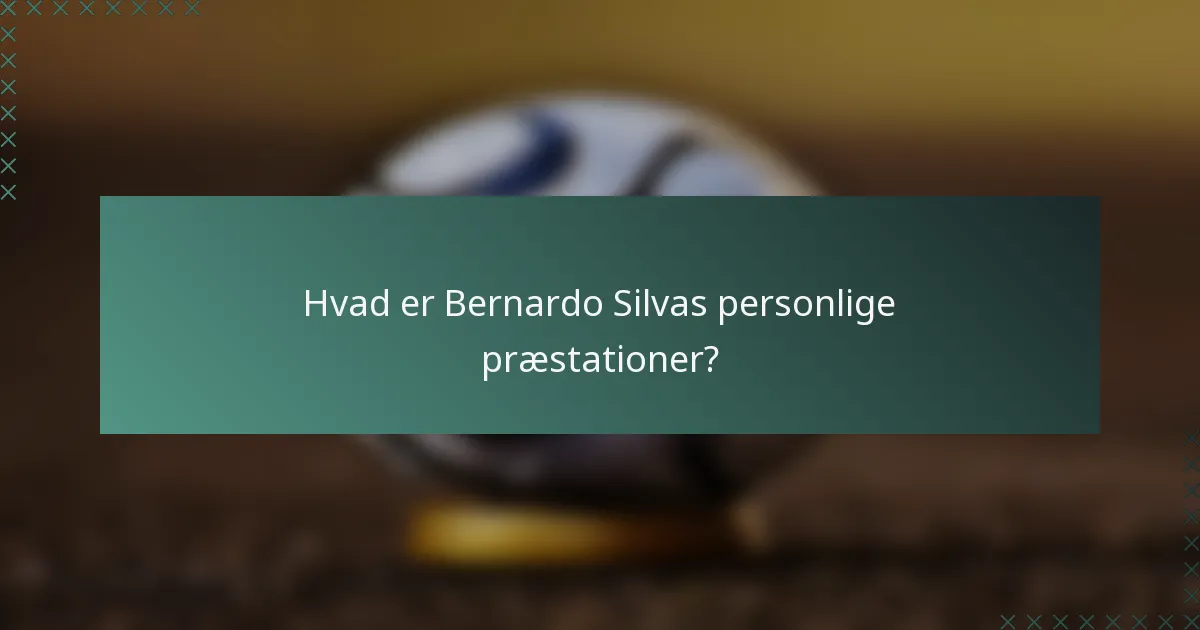 Hvad er Bernardo Silvas personlige præstationer?