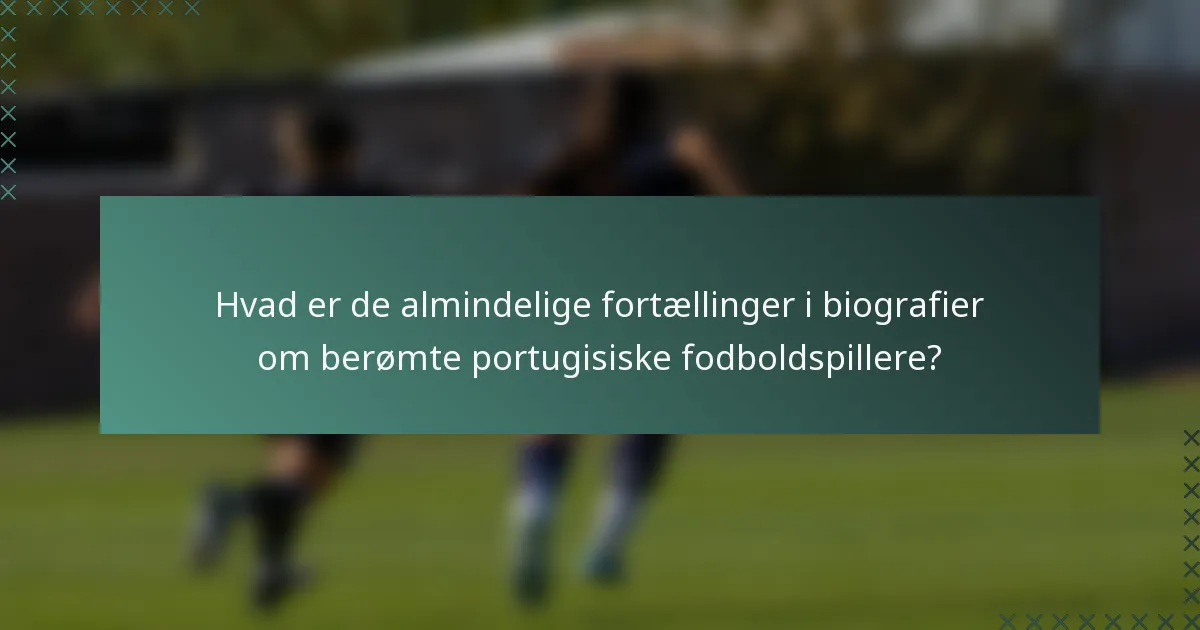 Hvad er de almindelige fortællinger i biografier om berømte portugisiske fodboldspillere?