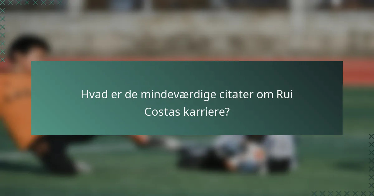 Hvad er de mindeværdige citater om Rui Costas karriere?
