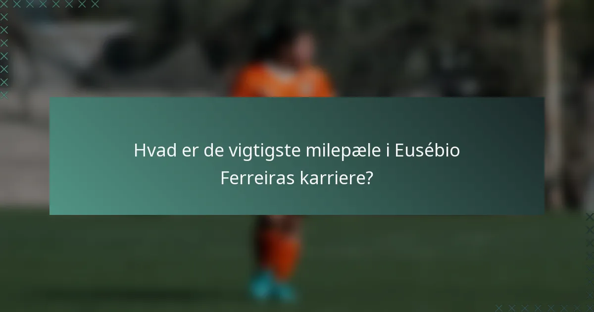 Hvad er de vigtigste milepæle i Eusébio Ferreiras karriere?