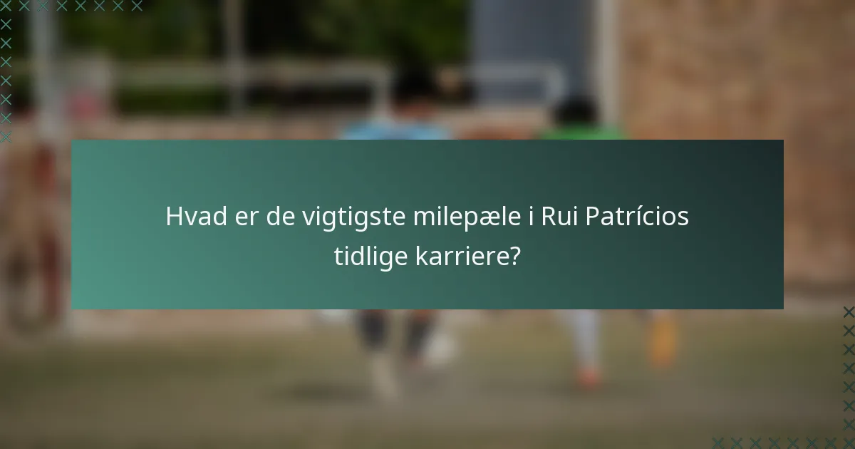 Hvad er de vigtigste milepæle i Rui Patrícios tidlige karriere?