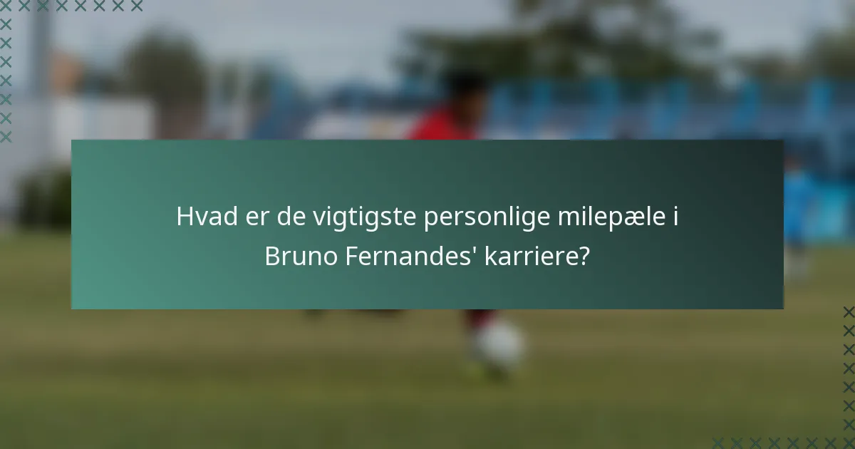 Hvad er de vigtigste personlige milepæle i Bruno Fernandes' karriere?