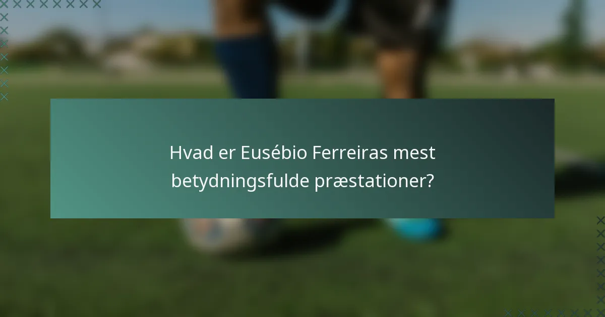 Hvad er Eusébio Ferreiras mest betydningsfulde præstationer?