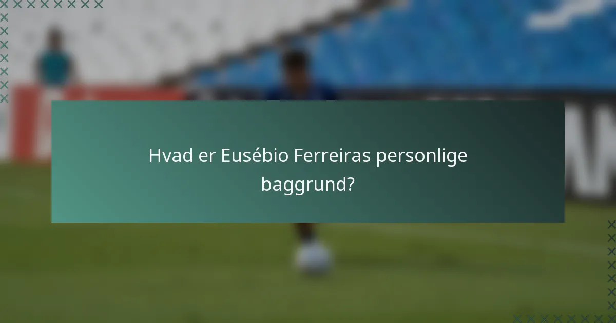 Hvad er Eusébio Ferreiras personlige baggrund?