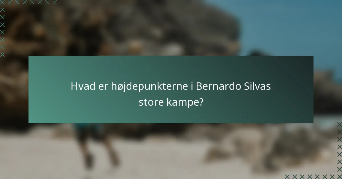 Hvad er højdepunkterne i Bernardo Silvas store kampe?