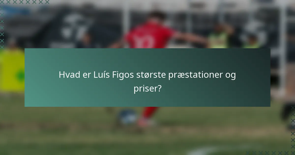Hvad er Luís Figos største præstationer og priser?