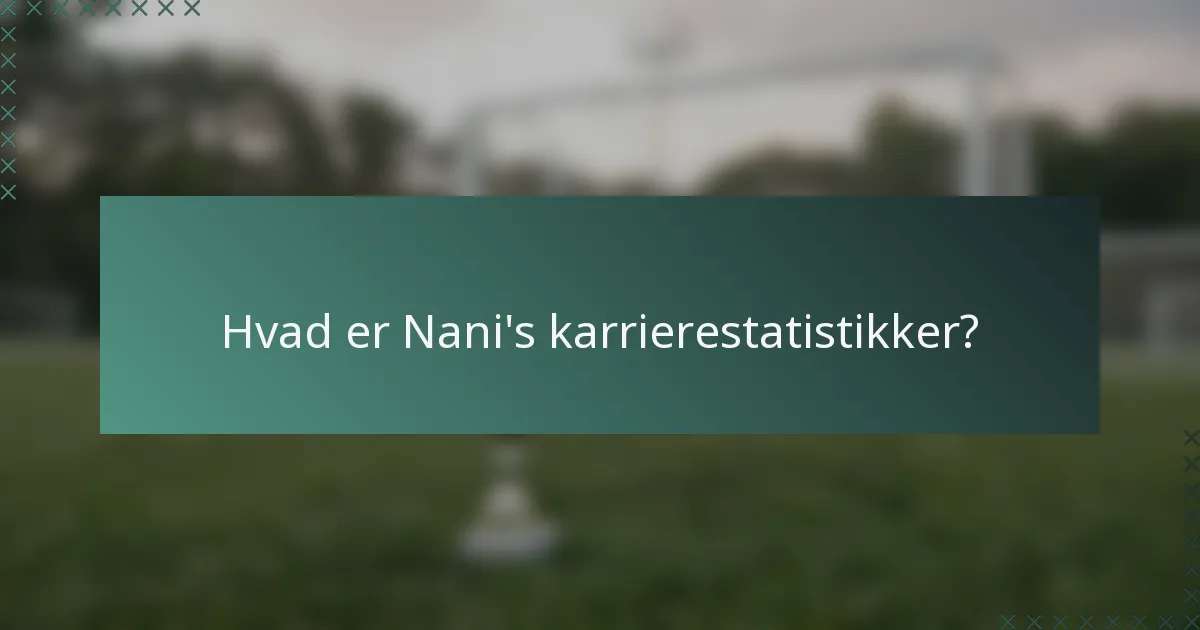 Hvad er Nani's karrierestatistikker?