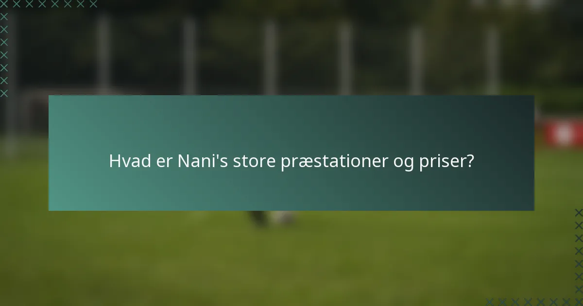 Hvad er Nani's store præstationer og priser?