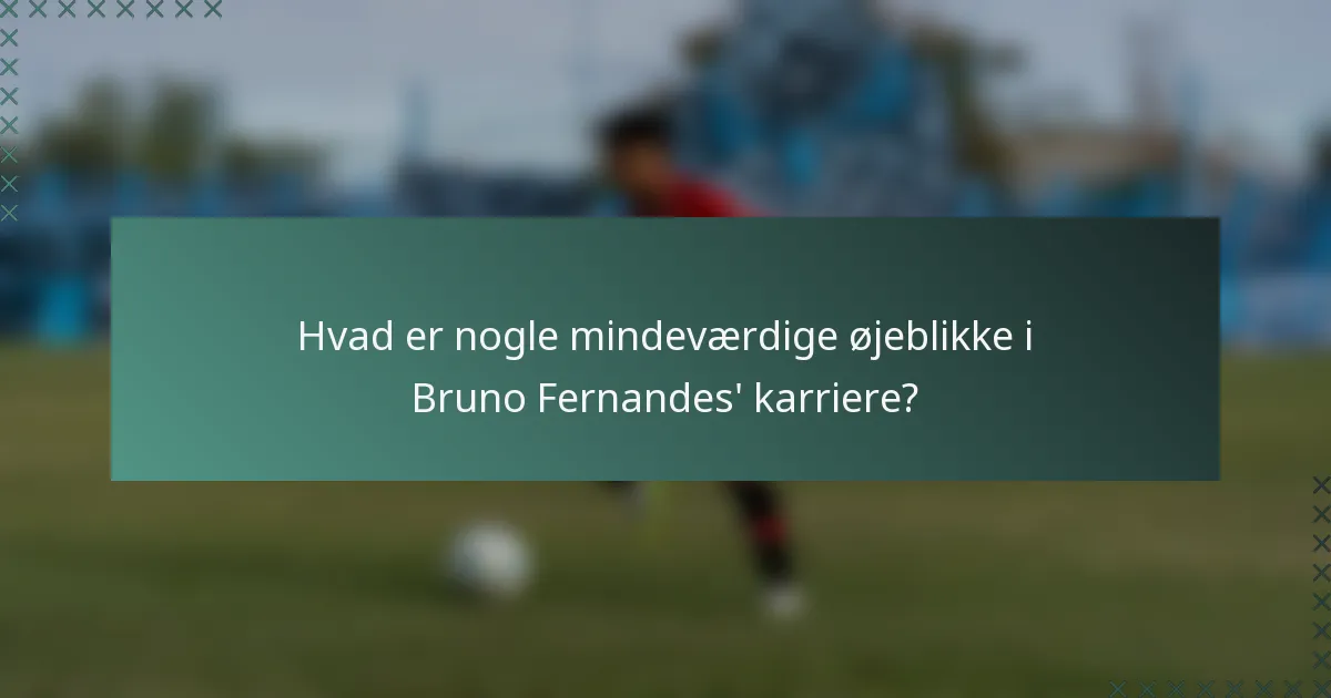 Hvad er nogle mindeværdige øjeblikke i Bruno Fernandes' karriere?