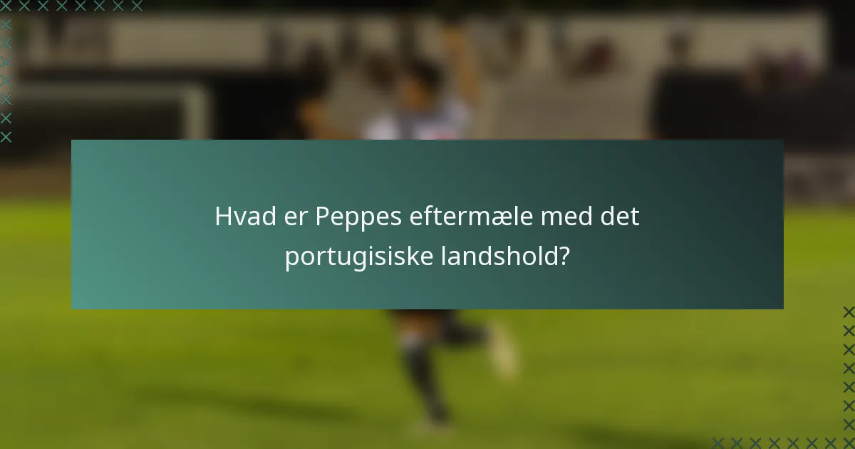 Hvad er Peppes eftermæle med det portugisiske landshold?