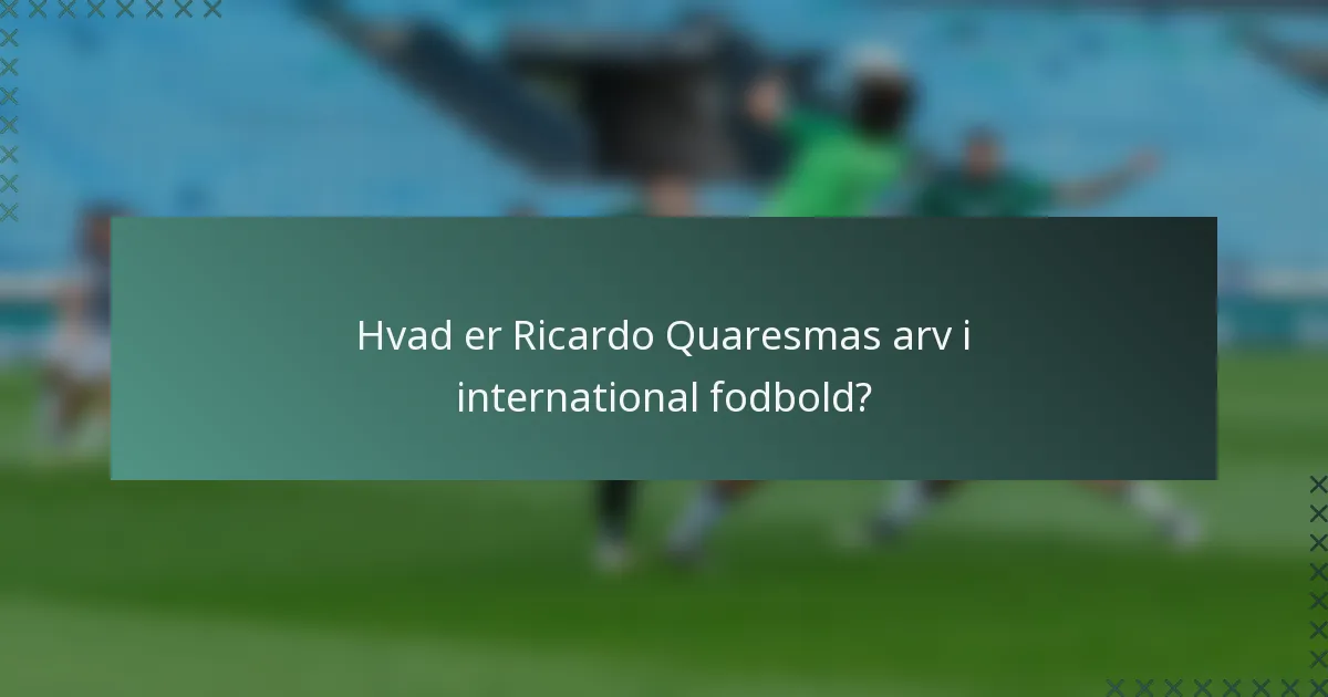 Hvad er Ricardo Quaresmas arv i international fodbold?