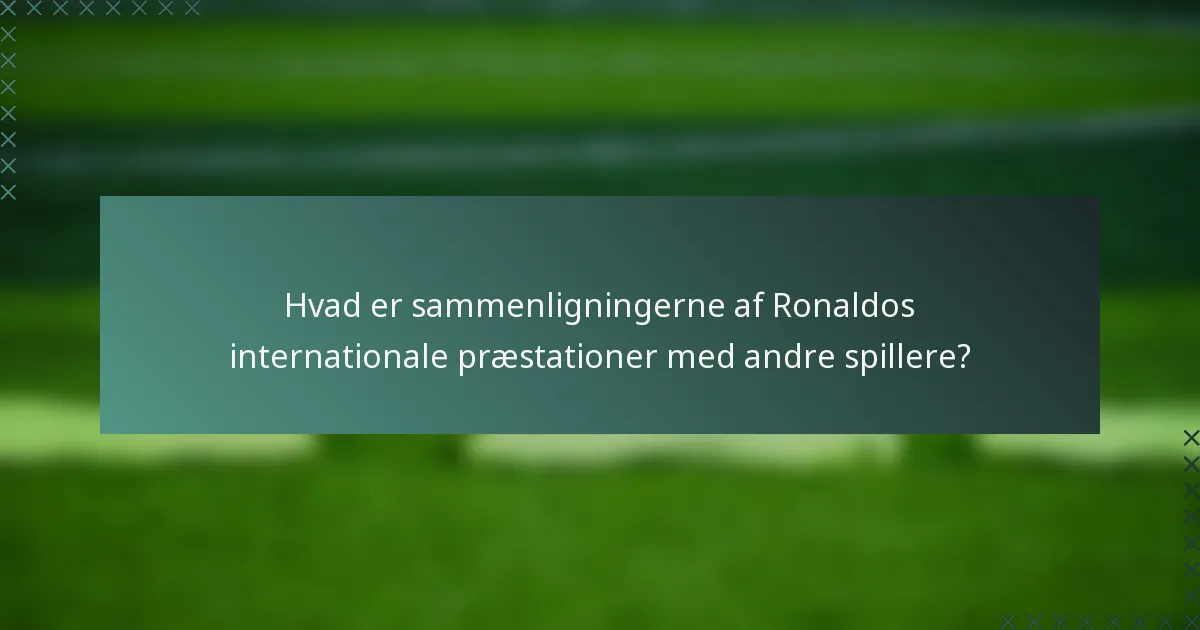 Hvad er sammenligningerne af Ronaldos internationale præstationer med andre spillere?