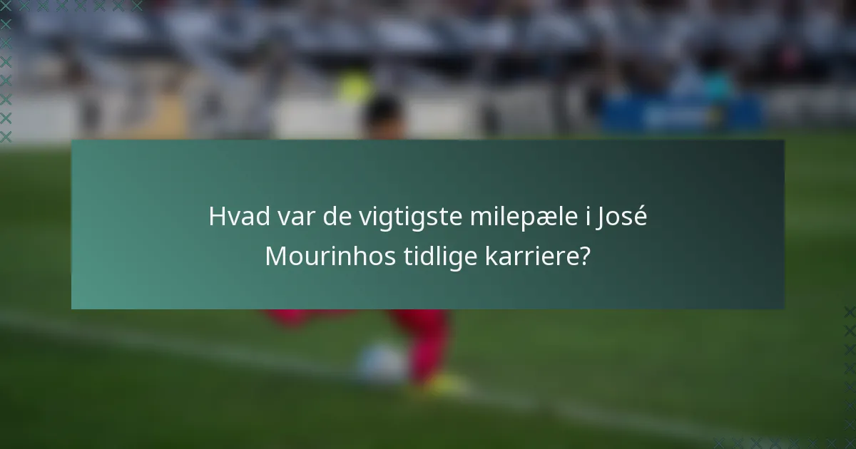 Hvad var de vigtigste milepæle i José Mourinhos tidlige karriere?