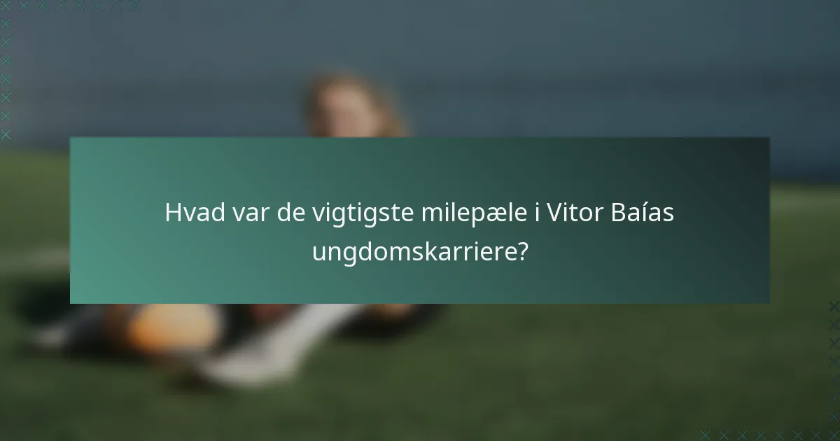 Hvad var de vigtigste milepæle i Vitor Baías ungdomskarriere?
