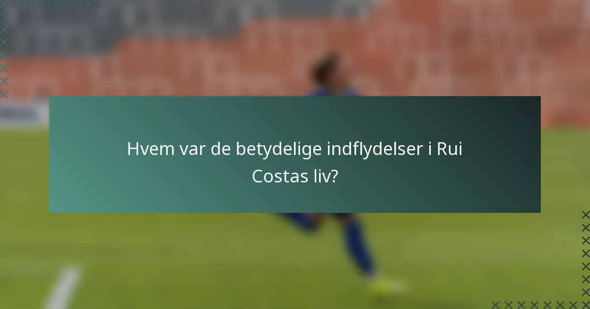 Hvem var de betydelige indflydelser i Rui Costas liv?