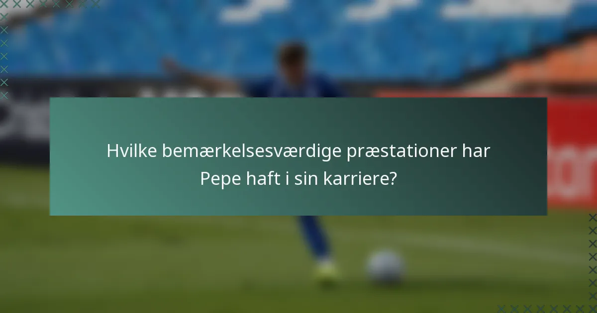 Hvilke bemærkelsesværdige præstationer har Pepe haft i sin karriere?