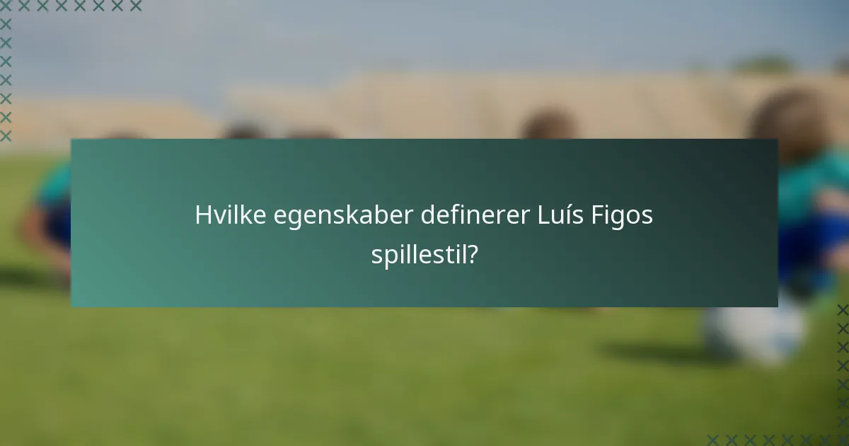 Hvilke egenskaber definerer Luís Figos spillestil?