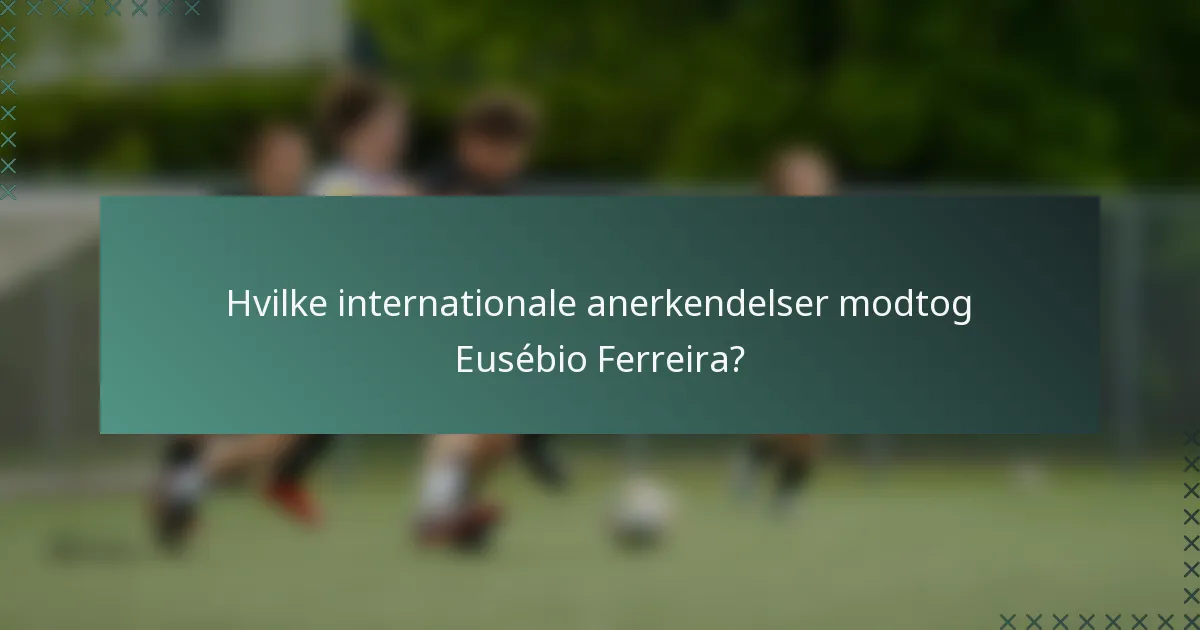 Hvilke internationale anerkendelser modtog Eusébio Ferreira?