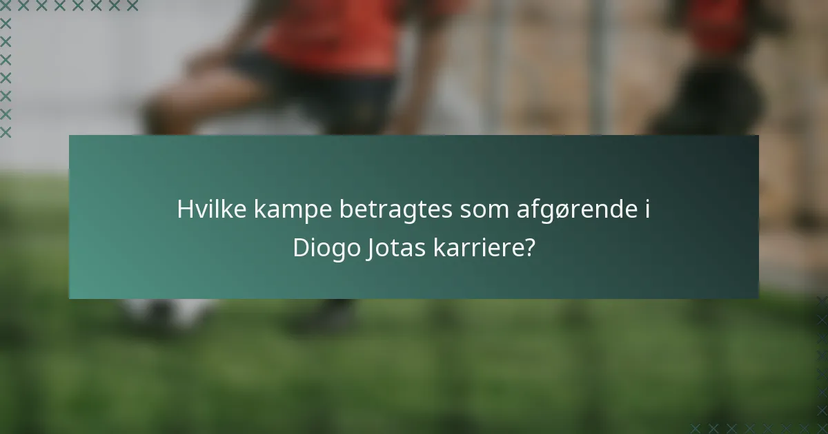 Hvilke kampe betragtes som afgørende i Diogo Jotas karriere?