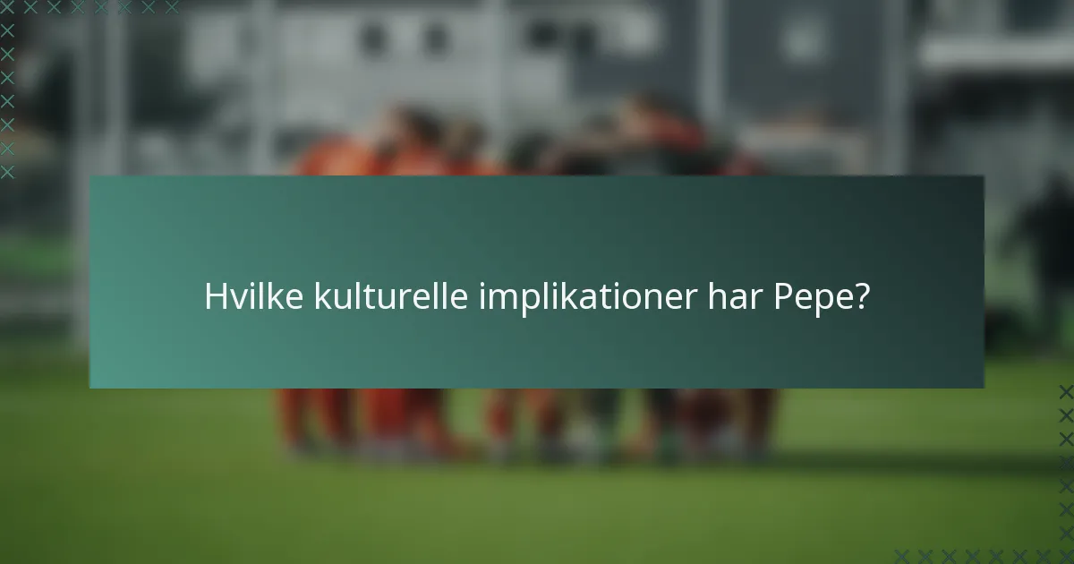 Hvilke kulturelle implikationer har Pepe?