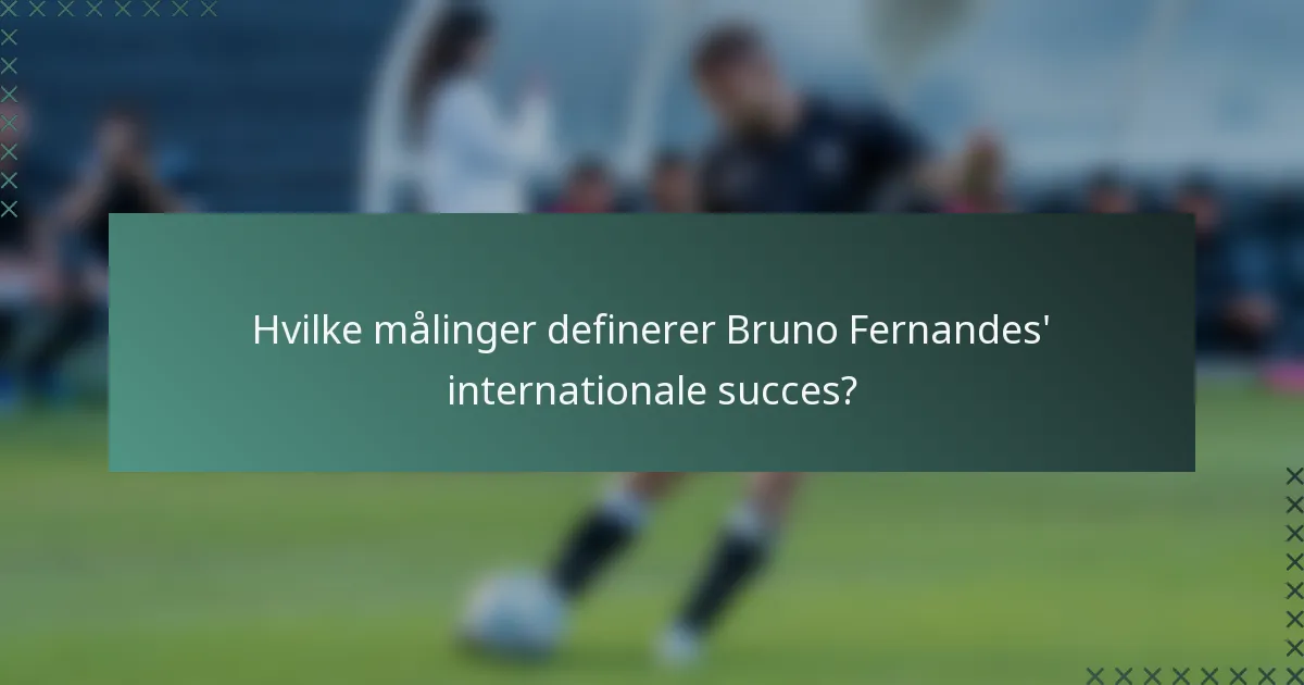 Hvilke målinger definerer Bruno Fernandes' internationale succes?