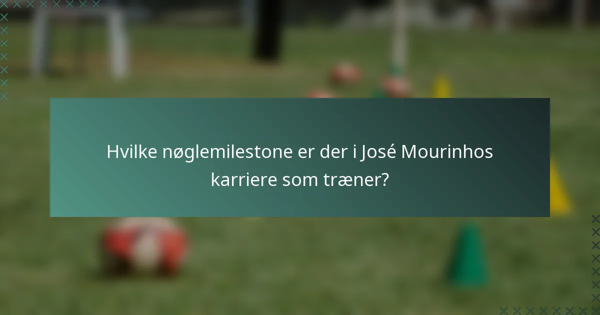 Hvilke nøglemilestone er der i José Mourinhos karriere som træner?