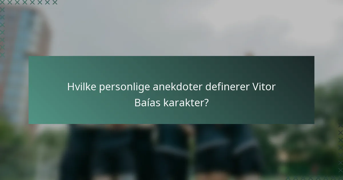 Hvilke personlige anekdoter definerer Vitor Baías karakter?