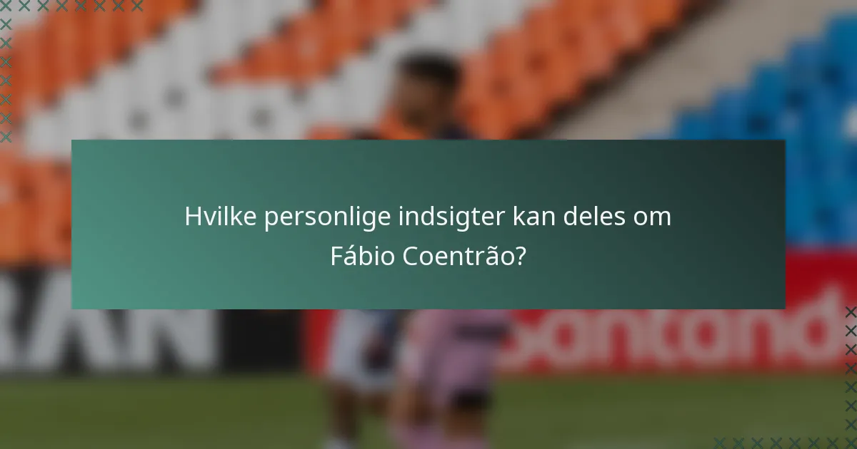 Hvilke personlige indsigter kan deles om Fábio Coentrão?
