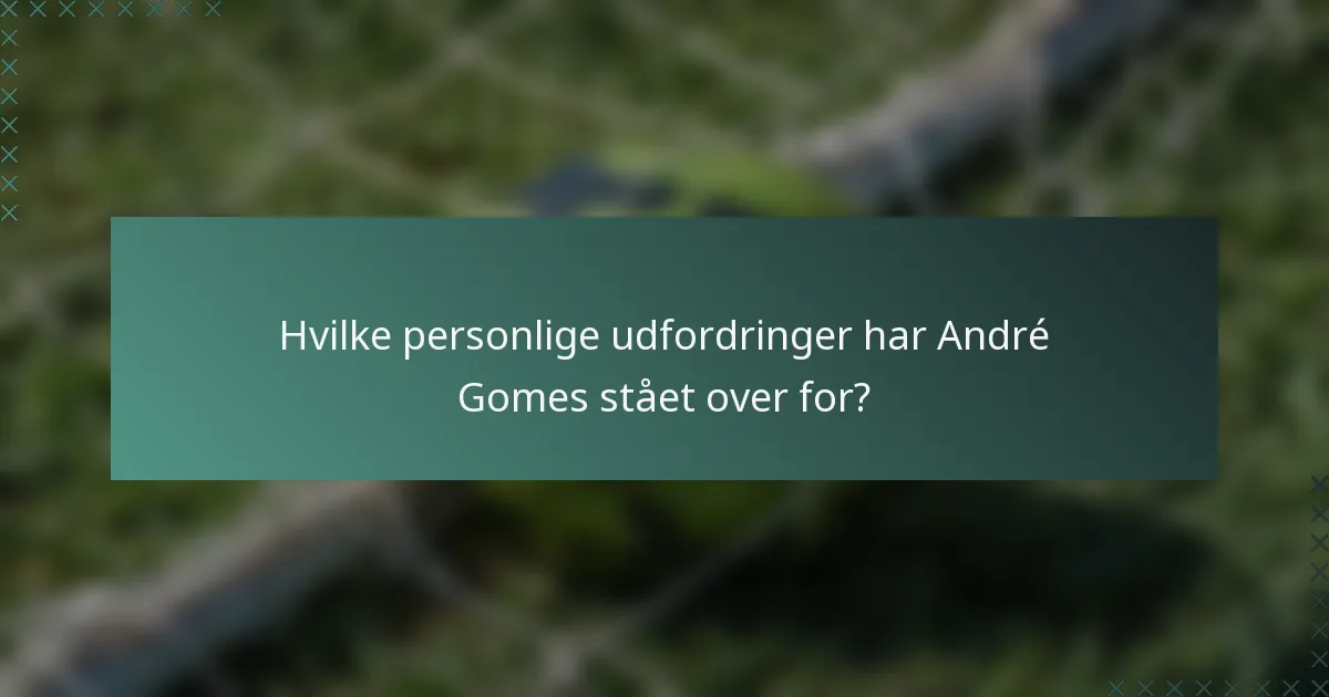 Hvilke personlige udfordringer har André Gomes stået over for?