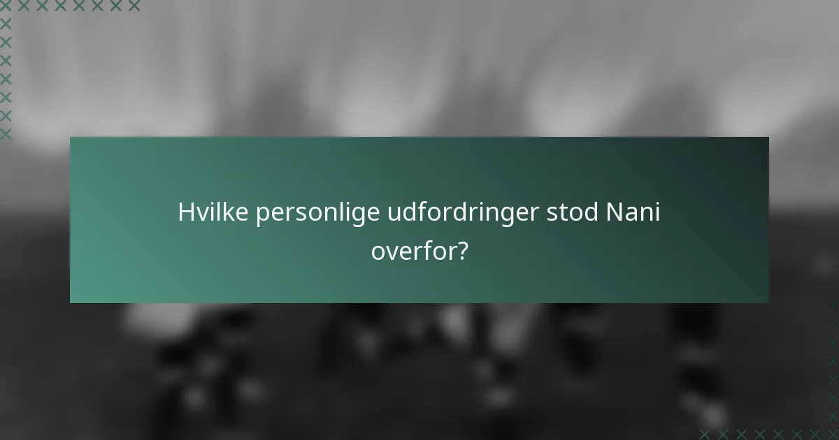 Hvilke personlige udfordringer stod Nani overfor?