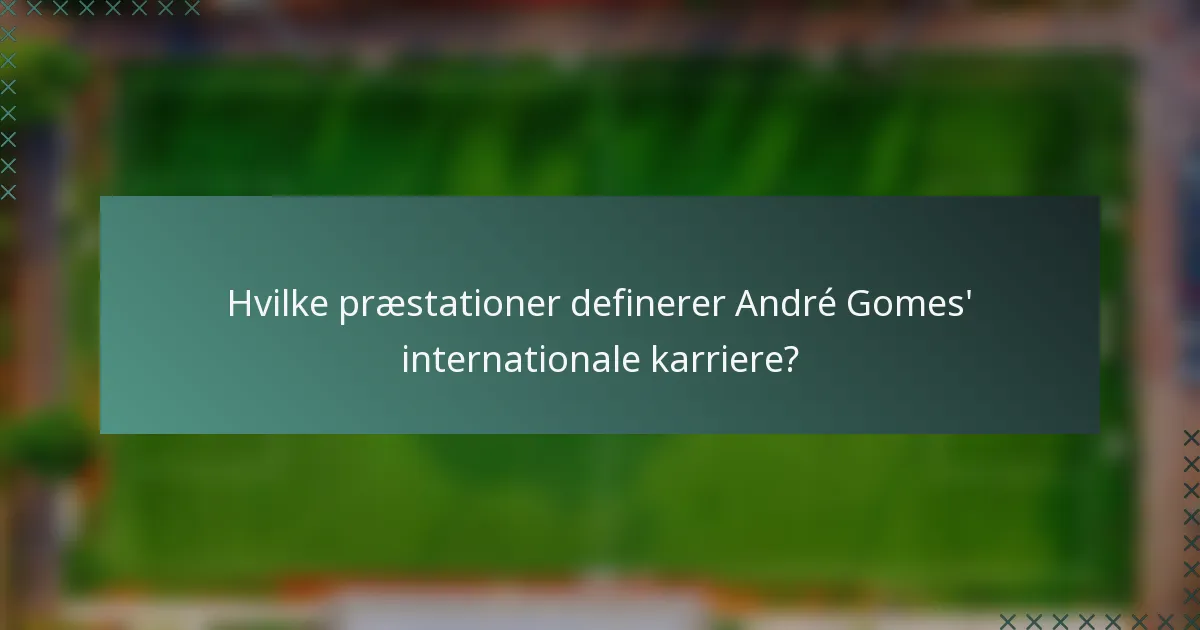 Hvilke præstationer definerer André Gomes' internationale karriere?