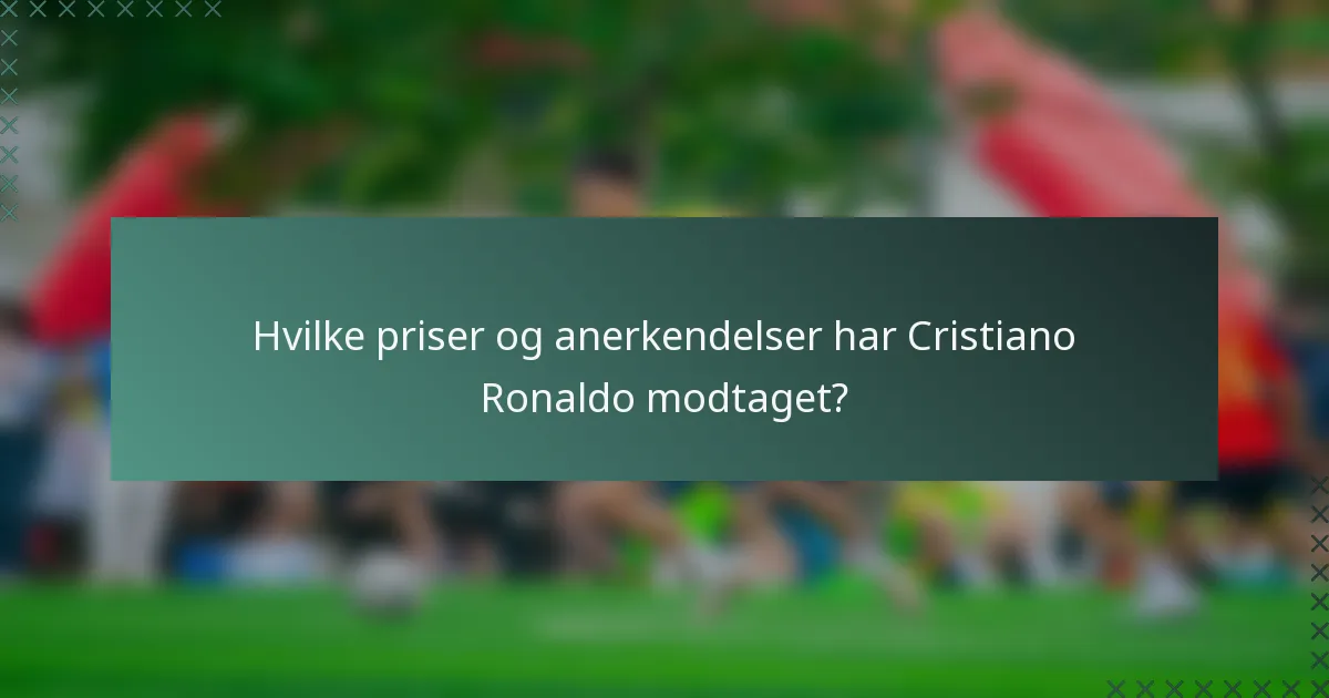 Hvilke priser og anerkendelser har Cristiano Ronaldo modtaget?