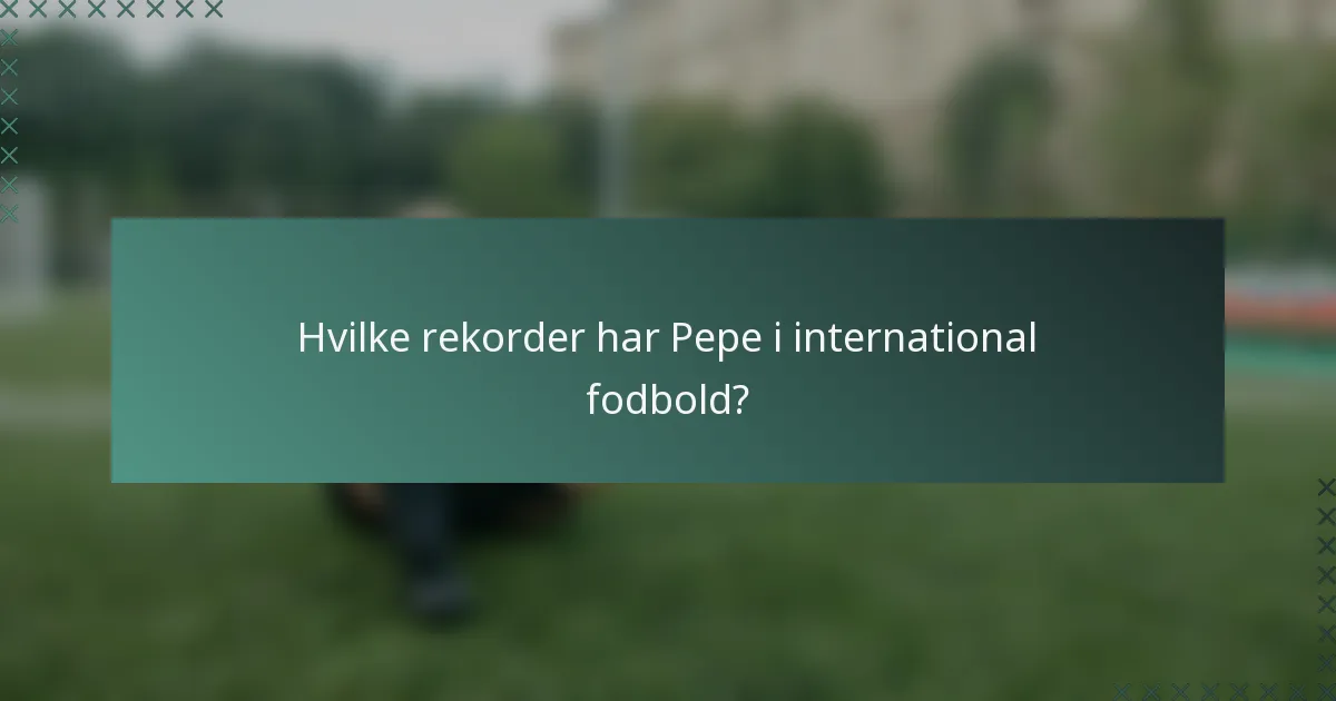 Hvilke rekorder har Pepe i international fodbold?