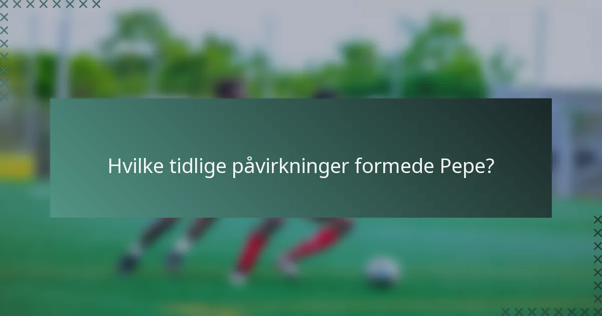 Hvilke tidlige påvirkninger formede Pepe?