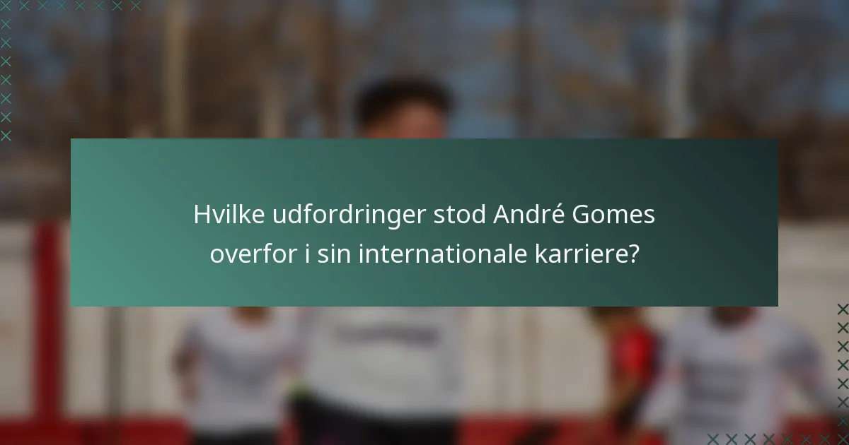 Hvilke udfordringer stod André Gomes overfor i sin internationale karriere?