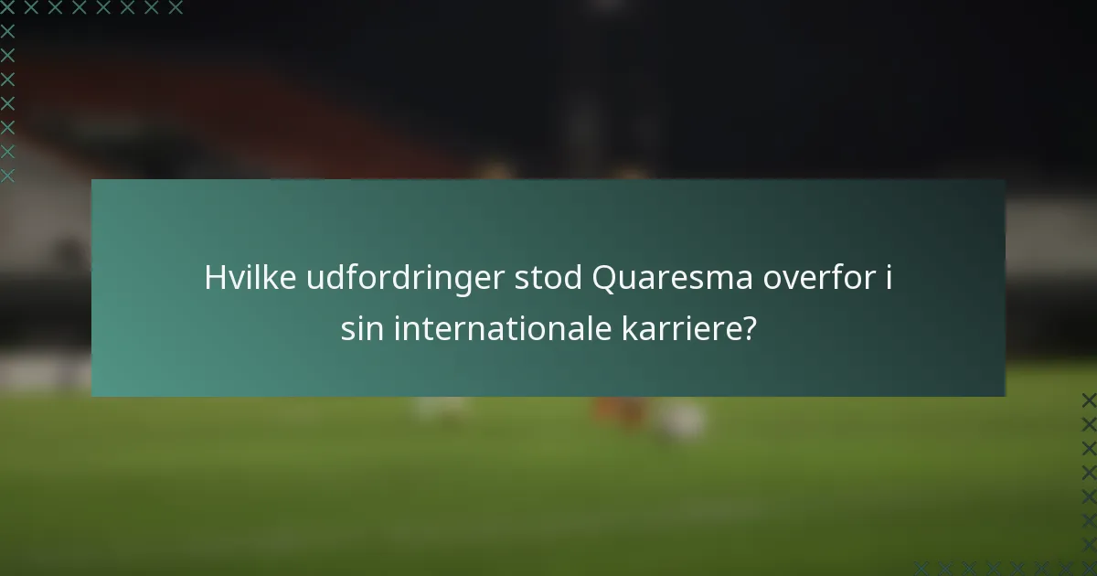 Hvilke udfordringer stod Quaresma overfor i sin internationale karriere?