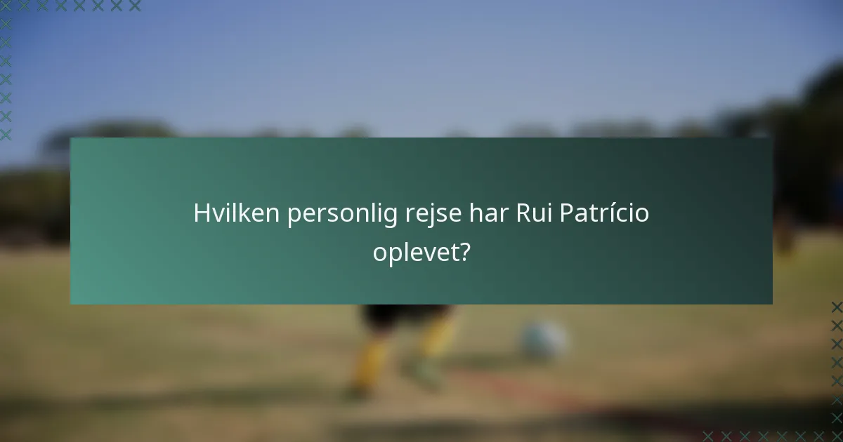 Hvilken personlig rejse har Rui Patrício oplevet?