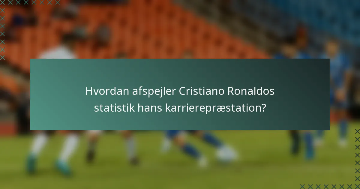 Hvordan afspejler Cristiano Ronaldos statistik hans karrierepræstation?