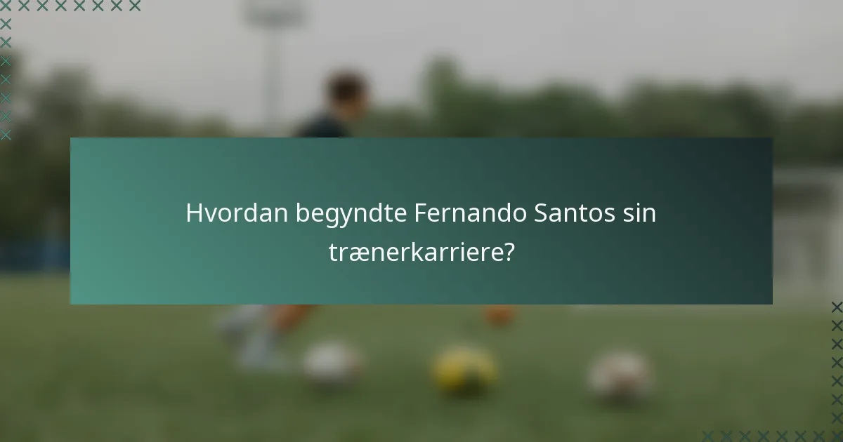 Hvordan begyndte Fernando Santos sin trænerkarriere?