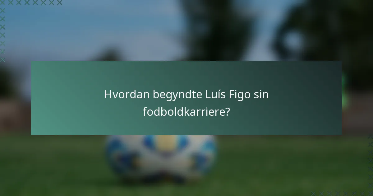 Hvordan begyndte Luís Figo sin fodboldkarriere?