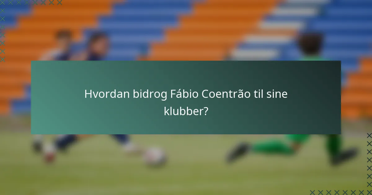Hvordan bidrog Fábio Coentrão til sine klubber?