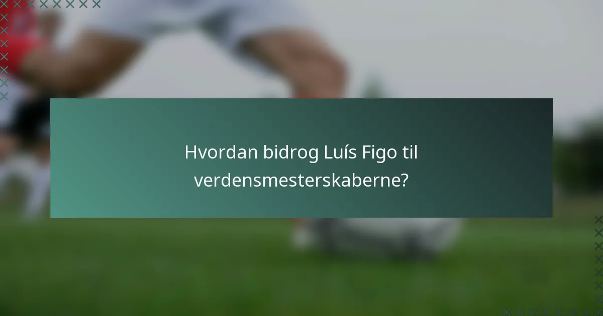 Hvordan bidrog Luís Figo til verdensmesterskaberne?