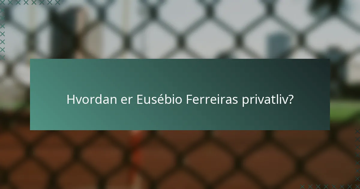 Hvordan er Eusébio Ferreiras privatliv?