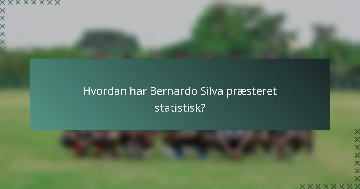 Hvordan har Bernardo Silva præsteret statistisk?