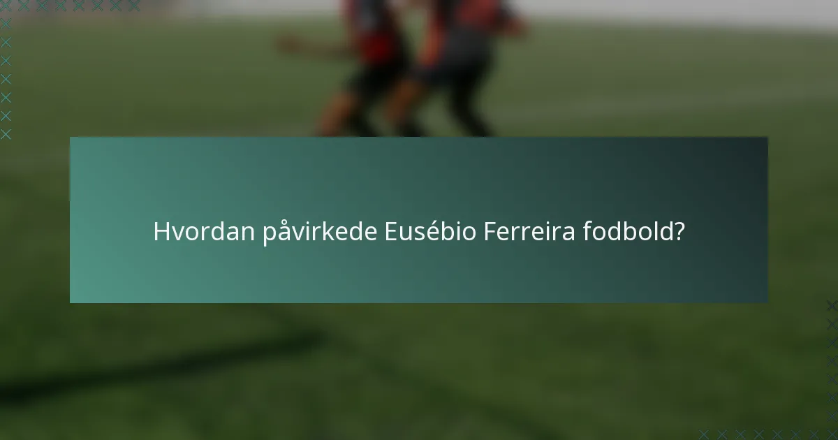 Hvordan påvirkede Eusébio Ferreira fodbold?