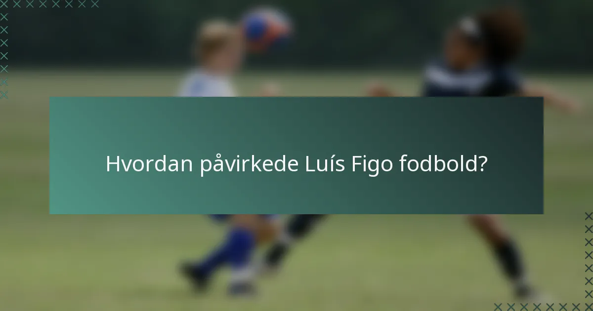 Hvordan påvirkede Luís Figo fodbold?