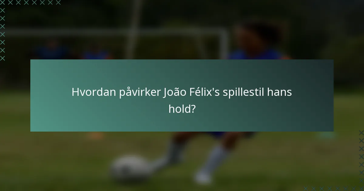 Hvordan påvirker João Félix's spillestil hans hold?