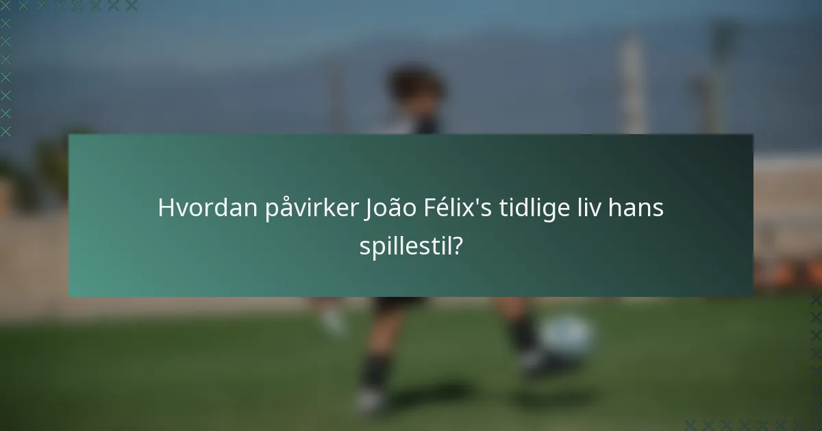 Hvordan påvirker João Félix's tidlige liv hans spillestil?