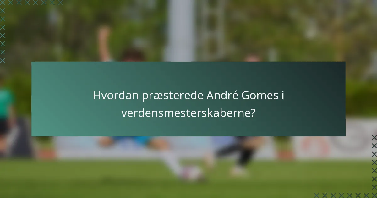 Hvordan præsterede André Gomes i verdensmesterskaberne?