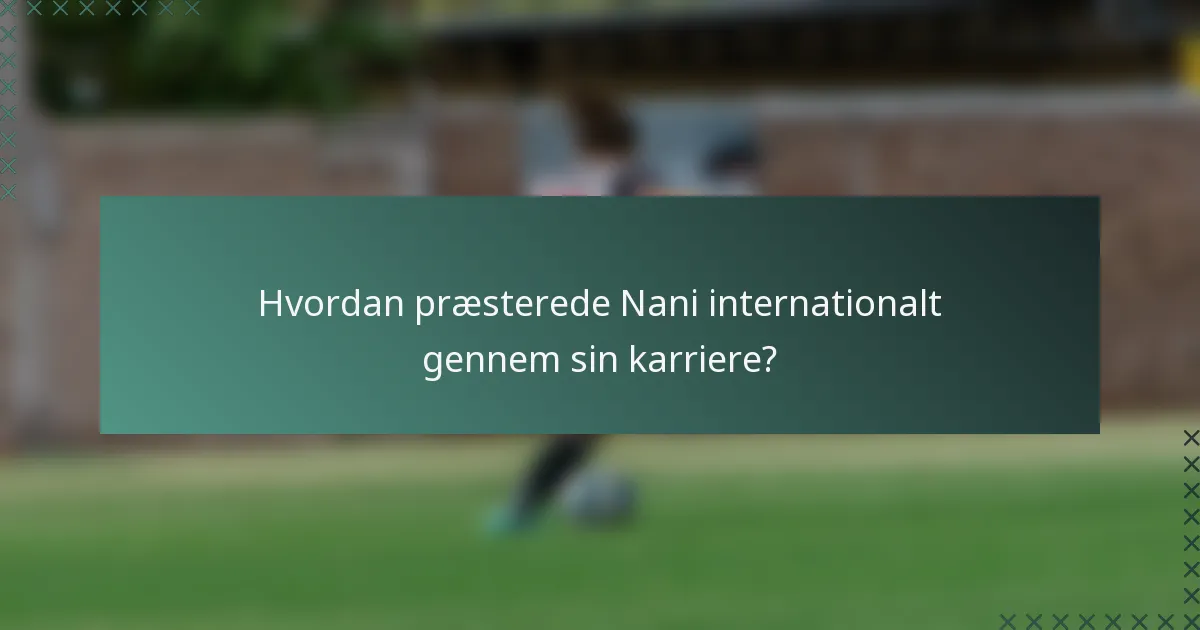 Hvordan præsterede Nani internationalt gennem sin karriere?